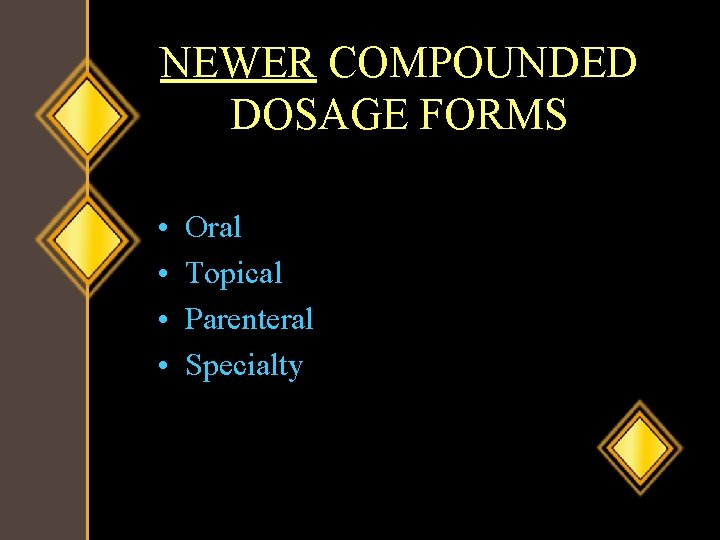 NEWER COMPOUNDED DOSAGE FORMS • • Oral Topical Parenteral Specialty 