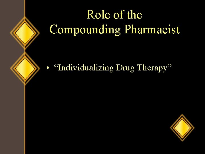 Role of the Compounding Pharmacist • “Individualizing Drug Therapy” 