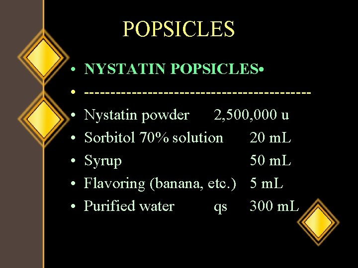 POPSICLES • • NYSTATIN POPSICLES • ---------------------Nystatin powder 2, 500, 000 u Sorbitol 70%