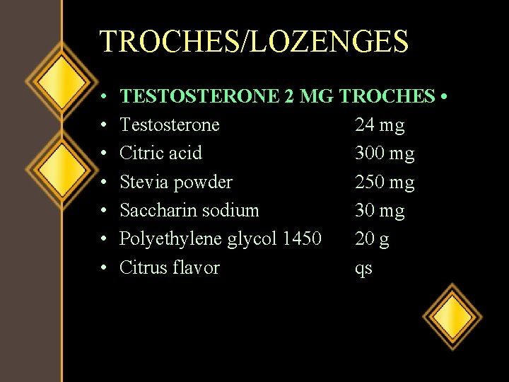 TROCHES/LOZENGES • • TESTOSTERONE 2 MG TROCHES • Testosterone 24 mg Citric acid 300