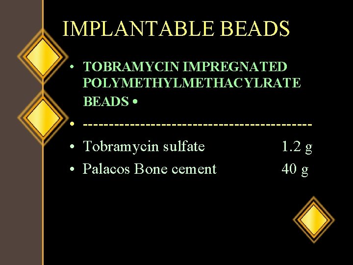 IMPLANTABLE BEADS • TOBRAMYCIN IMPREGNATED POLYMETHYLMETHACYLRATE BEADS • • ---------------------- • Tobramycin sulfate 1.