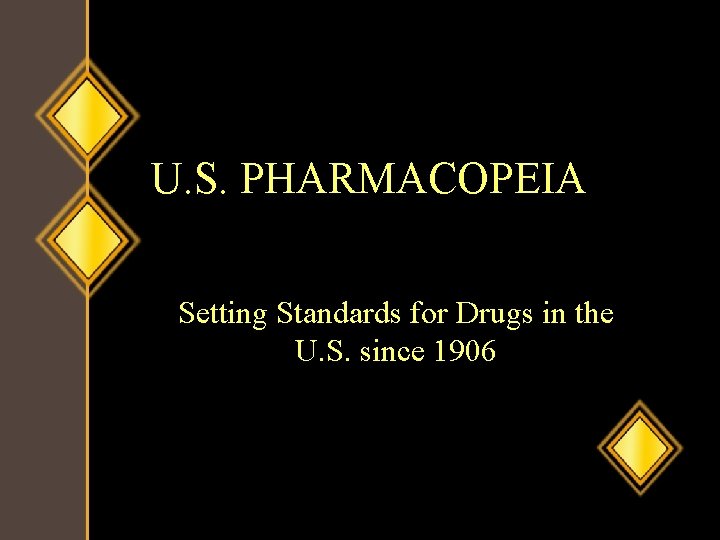 U. S. PHARMACOPEIA Setting Standards for Drugs in the U. S. since 1906 