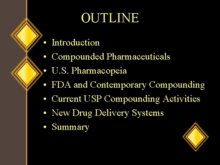 OUTLINE • • Introduction Compounded Pharmaceuticals U. S. Pharmacopeia FDA and Contemporary Compounding Current