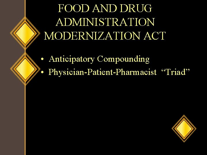 FOOD AND DRUG ADMINISTRATION MODERNIZATION ACT • Anticipatory Compounding • Physician-Patient-Pharmacist “Triad” 