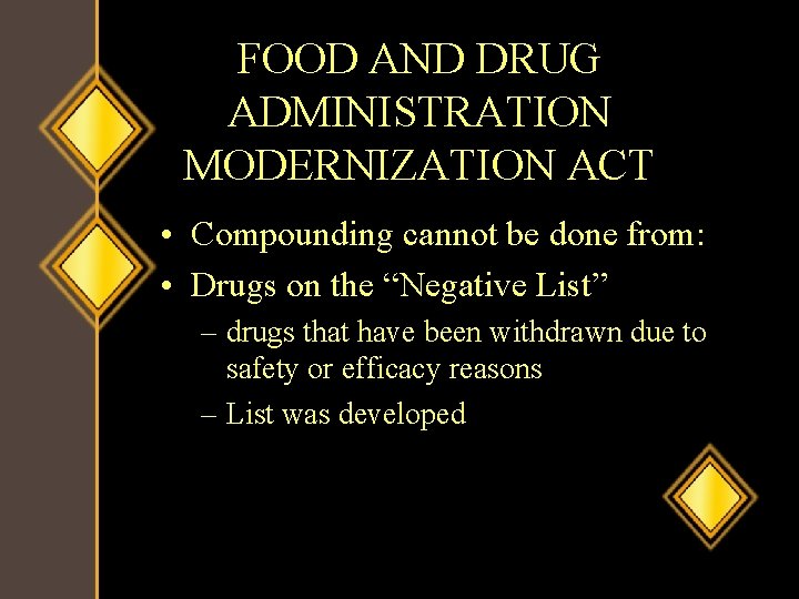 FOOD AND DRUG ADMINISTRATION MODERNIZATION ACT • Compounding cannot be done from: • Drugs