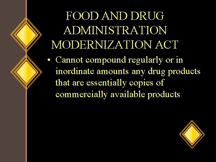 FOOD AND DRUG ADMINISTRATION MODERNIZATION ACT • Cannot compound regularly or in inordinate amounts