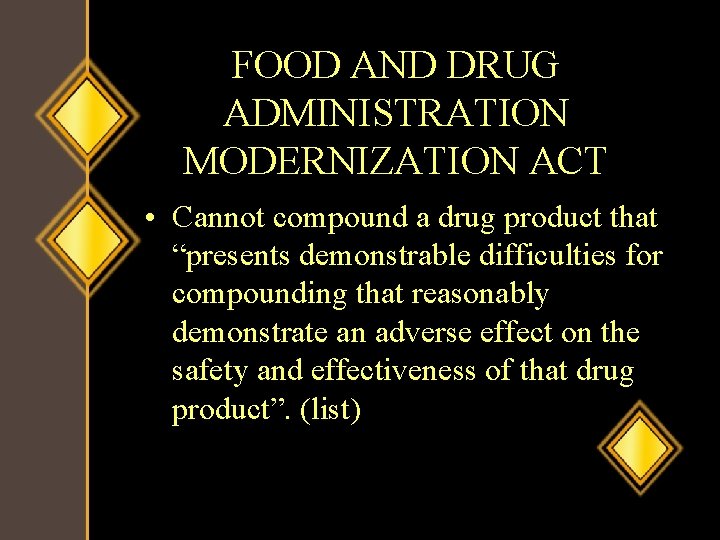FOOD AND DRUG ADMINISTRATION MODERNIZATION ACT • Cannot compound a drug product that “presents