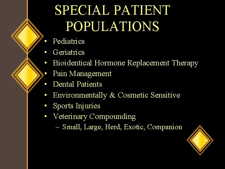 SPECIAL PATIENT POPULATIONS • • Pediatrics Geriatrics Bioidentical Hormone Replacement Therapy Pain Management Dental