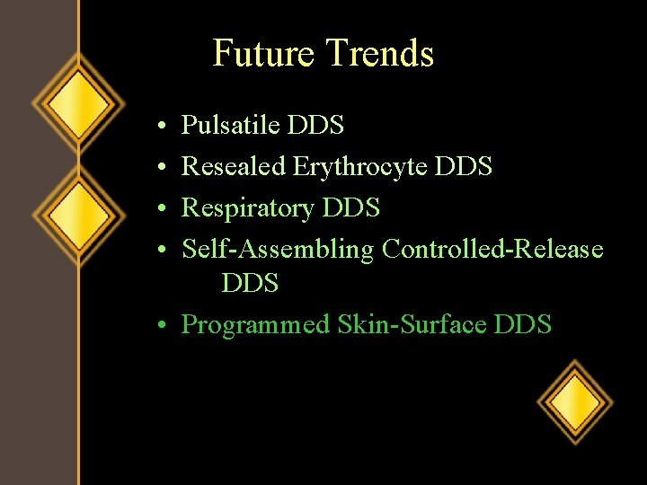 Future Trends • • Pulsatile DDS Resealed Erythrocyte DDS Respiratory DDS Self-Assembling Controlled-Release DDS