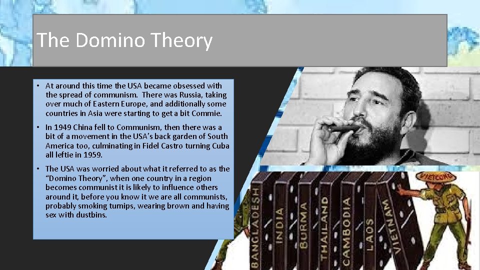 The Domino Theory • At around this time the USA became obsessed with the