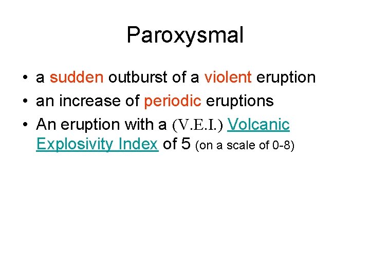 Paroxysmal • a sudden outburst of a violent eruption • an increase of periodic