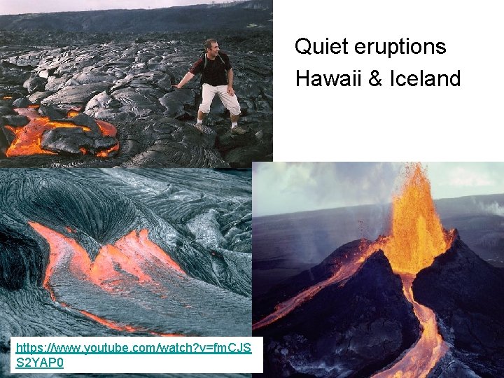 Quiet eruptions Hawaii & Iceland https: //www. youtube. com/watch? v=fm. CJS S 2 YAP