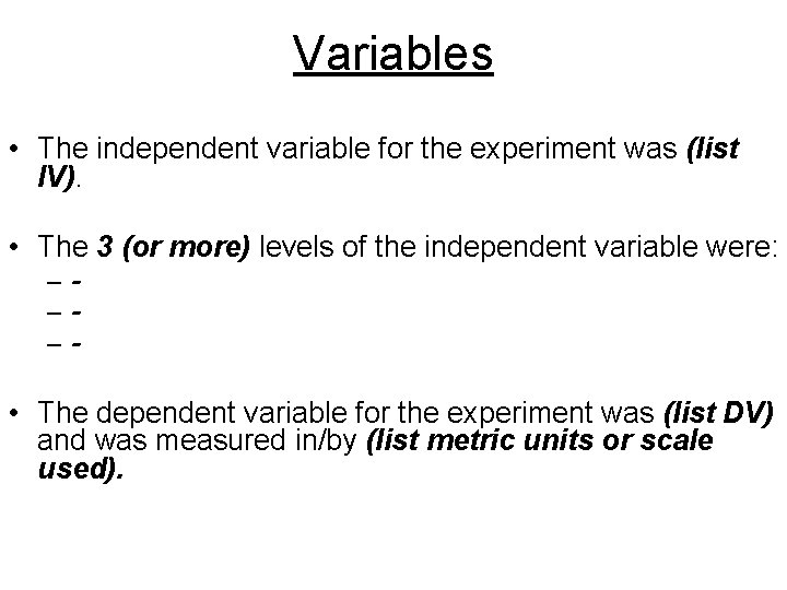 Variables • The independent variable for the experiment was (list IV). • The 3 Variables • The independent variable for the experiment was (list IV). • The 3