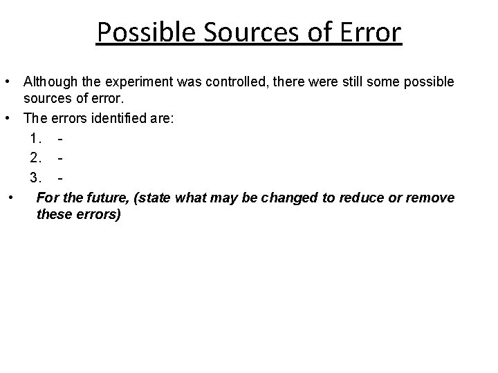 Possible Sources of Error • Although the experiment was controlled, there were still some Possible Sources of Error • Although the experiment was controlled, there were still some