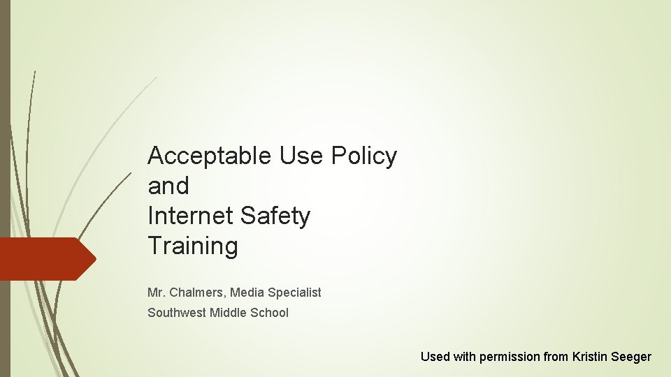 Acceptable Use Policy and Internet Safety Training Mr. Chalmers, Media Specialist Southwest Middle School
