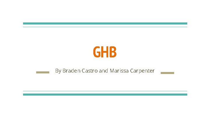 GHB By Braden Castro and Marissa Carpenter 