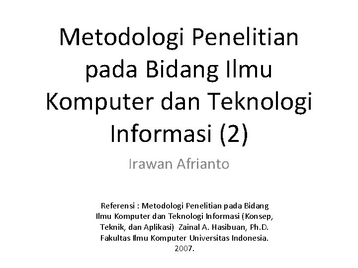 Metodologi Penelitian pada Bidang Ilmu Komputer dan Teknologi Informasi (2) Irawan Afrianto Referensi :