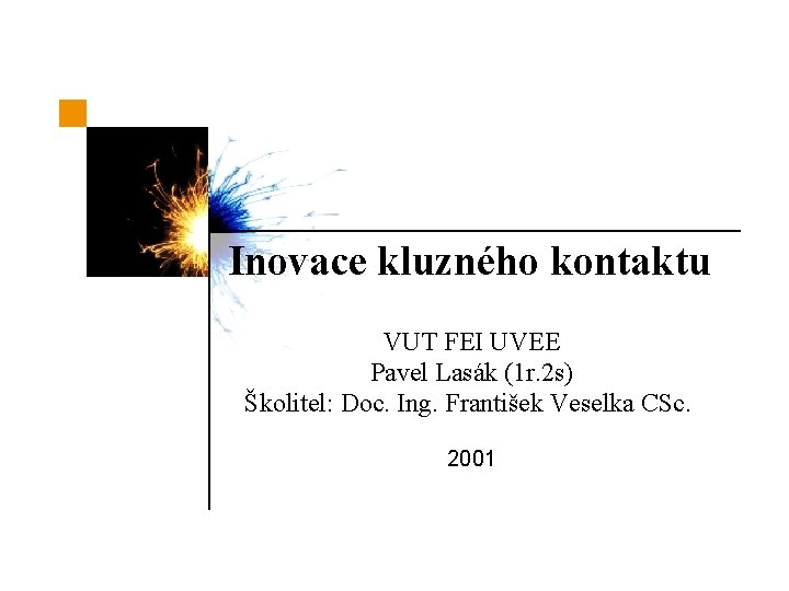 Inovace kluzného kontaktu VUT FEI UVEE Pavel Lasák (1 r. 2 s) Školitel: Doc.