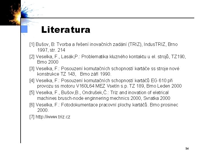 Literatura [1] Bušov, B: Tvorba a řešení inovačních zadání (TRIZ), Indus. TRIZ, Brno 1997,