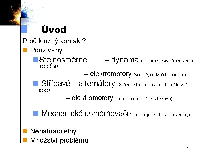 Úvod Proč kluzný kontakt? n Používaný n Stejnosměrné speciální) – dynama (s cizím a