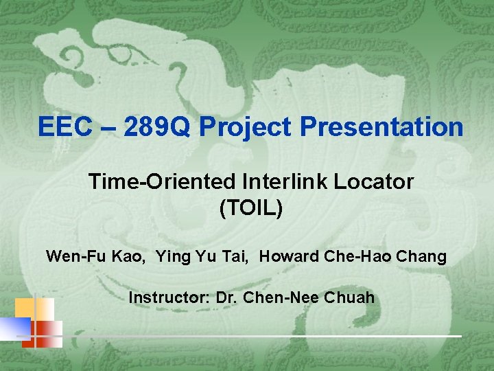 EEC – 289 Q Project Presentation Time-Oriented Interlink Locator (TOIL) Wen-Fu Kao, Ying Yu