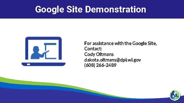 Google Site Demonstration For assistance with the Google Site, Contact: Cody Oltmans dakota. oltmans@dpi.