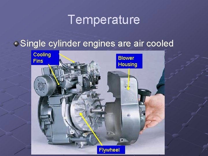 Temperature Single cylinder engines are air cooled Cooling Fins Blower Housing Flywheel 