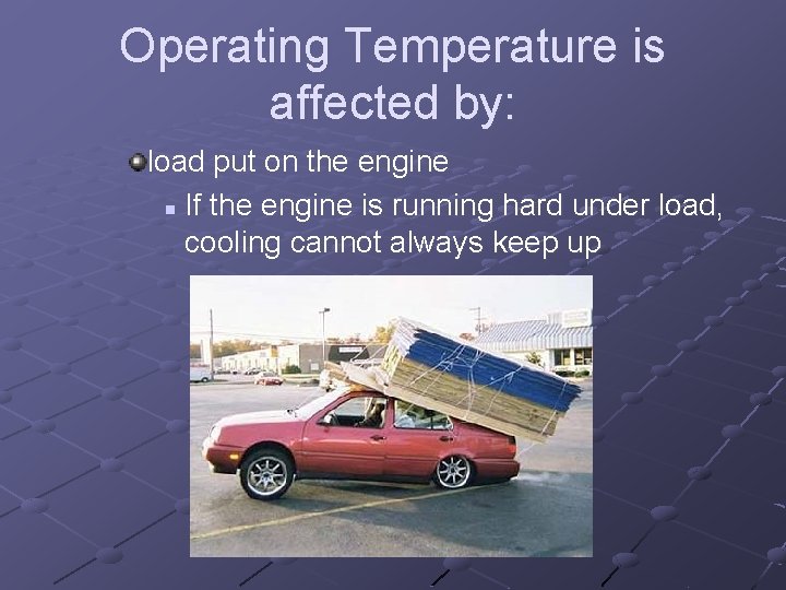 Operating Temperature is affected by: load put on the engine n If the engine