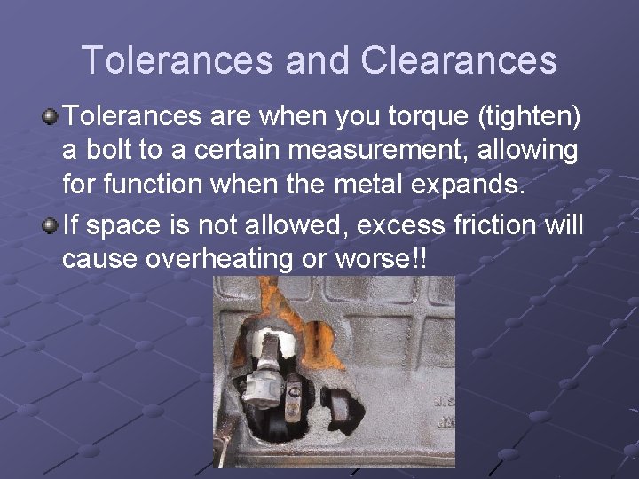 Tolerances and Clearances Tolerances are when you torque (tighten) a bolt to a certain