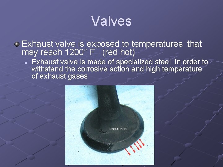 Valves Exhaust valve is exposed to temperatures that may reach 1200° F. (red hot)