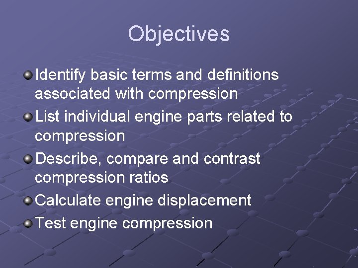 Objectives Identify basic terms and definitions associated with compression List individual engine parts related