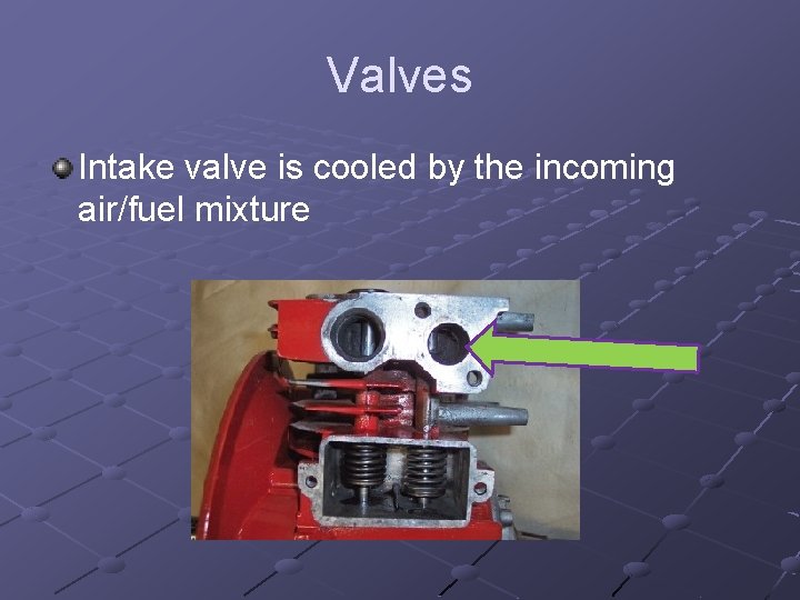 Valves Intake valve is cooled by the incoming air/fuel mixture 