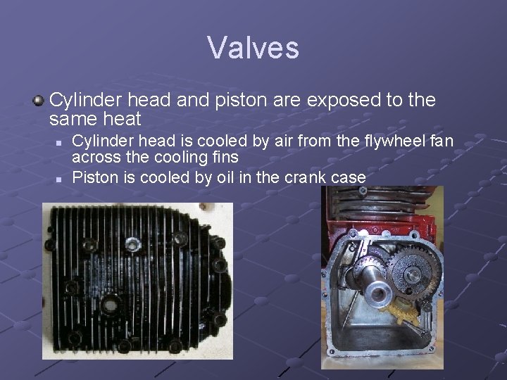 Valves Cylinder head and piston are exposed to the same heat n n Cylinder