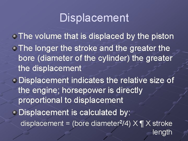 Displacement The volume that is displaced by the piston The longer the stroke and