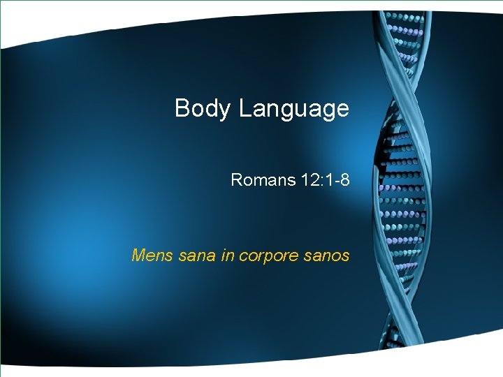 Body Language Romans 12: 1 -8 Mens sana in corpore sanos 