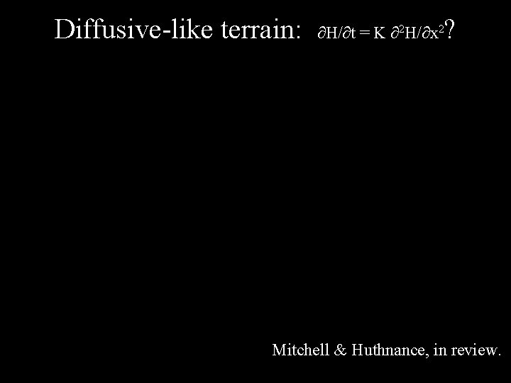 Diffusive-like terrain: ? ∂H/∂t = K ∂2 H/∂x 2 Threshold Diffusive USA Atlantic Mitchell