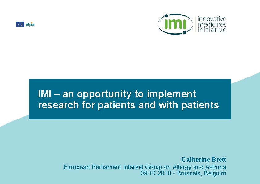 IMI – an opportunity to implement research for patients and with patients Catherine Brett