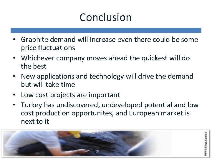 Conclusion • Graphite demand will increase even there could be some price fluctuations •