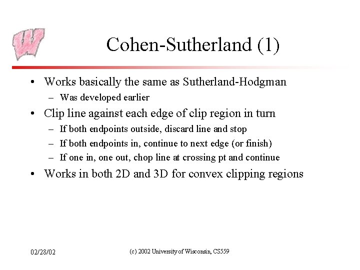 Cohen-Sutherland (1) • Works basically the same as Sutherland-Hodgman – Was developed earlier •