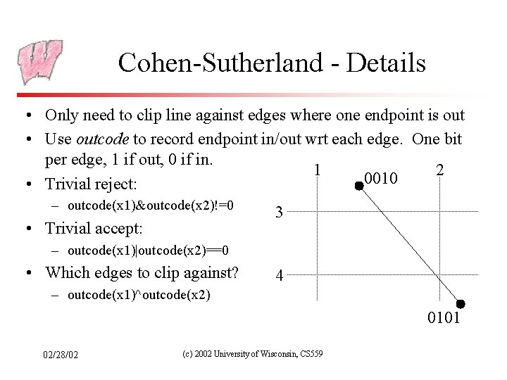 Cohen-Sutherland - Details • Only need to clip line against edges where one endpoint