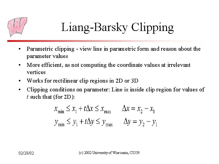 Liang-Barsky Clipping • Parametric clipping - view line in parametric form and reason about