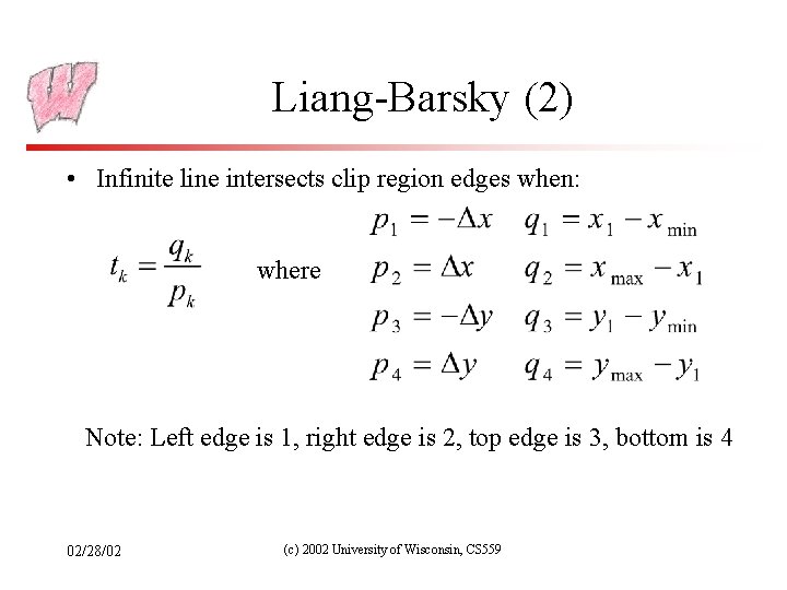 Liang-Barsky (2) • Infinite line intersects clip region edges when: where Note: Left edge