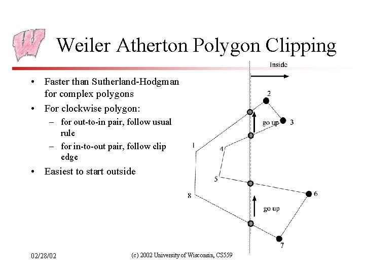 Weiler Atherton Polygon Clipping • Faster than Sutherland-Hodgman for complex polygons • For clockwise