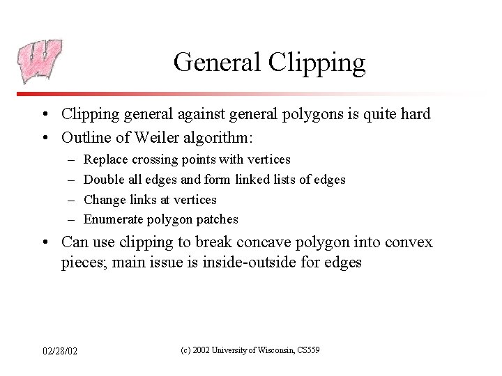 General Clipping • Clipping general against general polygons is quite hard • Outline of