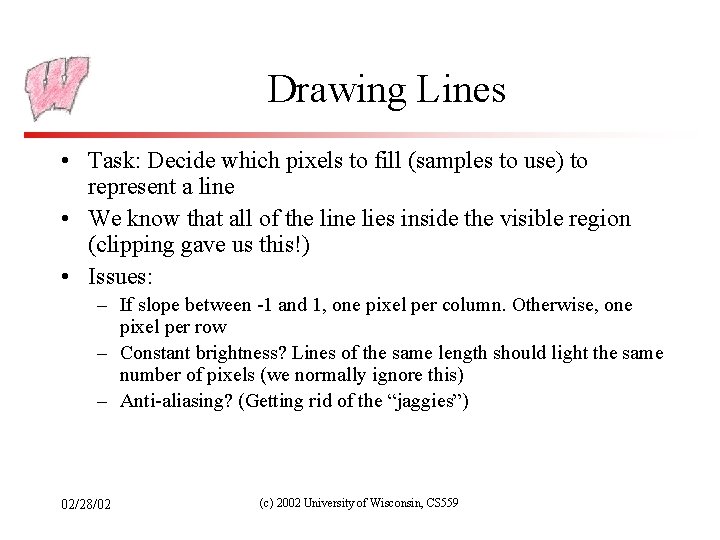 Drawing Lines • Task: Decide which pixels to fill (samples to use) to represent