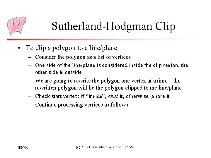 Sutherland-Hodgman Clip • To clip a polygon to a line/plane: – Consider the polygon