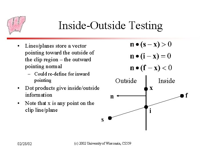 Inside-Outside Testing • Lines/planes store a vector pointing toward the outside of the clip