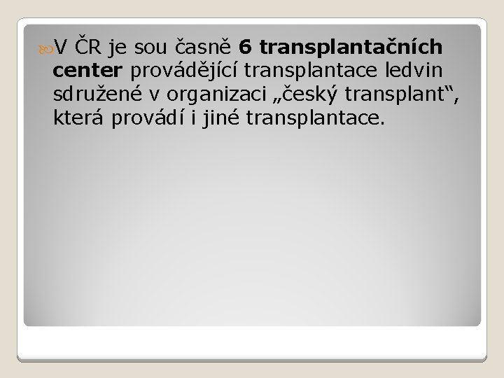  V ČR je sou časně 6 transplantačních center provádějící transplantace ledvin sdružené v