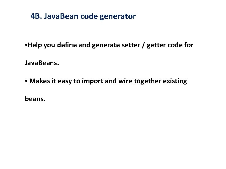 4 B. Java. Bean code generator • Help you define and generate setter /