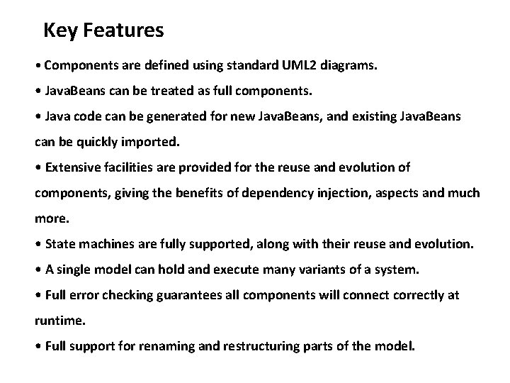 Key Features • Components are defined using standard UML 2 diagrams. • Java. Beans